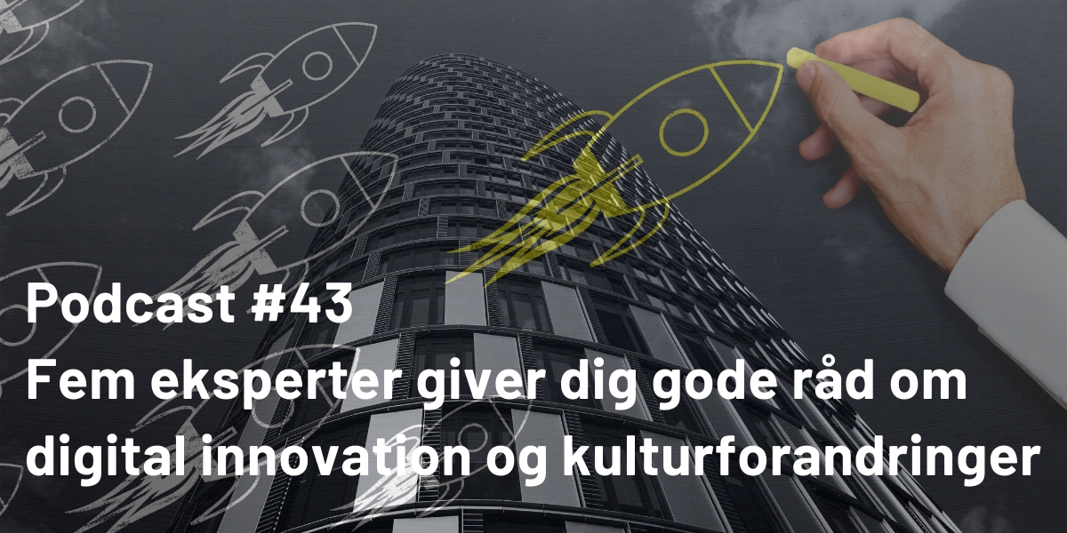 Podcast: Fem eksperter giver dig gode råd om digital innovation og kulturforandringer